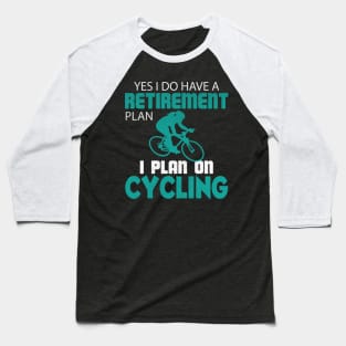 Yes I Do Have a Retirement Plan I Plan on Cycling Baseball T-Shirt